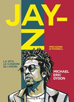 Jay-Z. La vita, le canzoni, gli amori