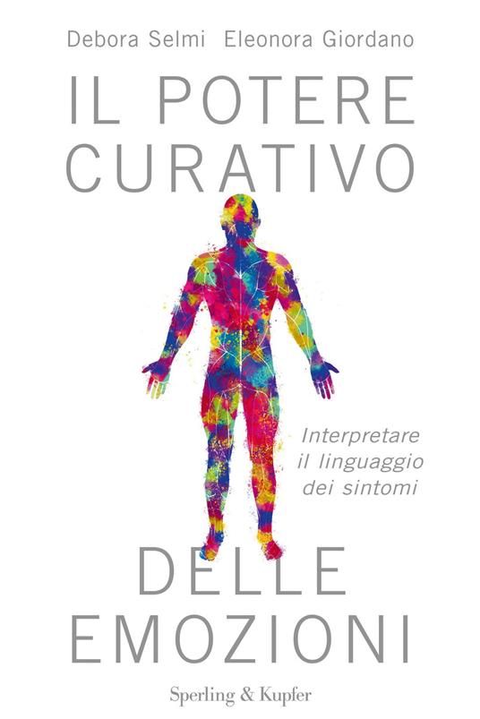 Il potere curativo delle emozioni. Interpretare il linguaggio dei sintomi - Eleonora Giordano,Debora Selmi - ebook