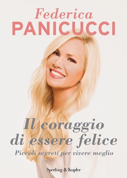 Il coraggio di essere felice. Piccoli segreti per vivere meglio - Federica Panicucci - ebook