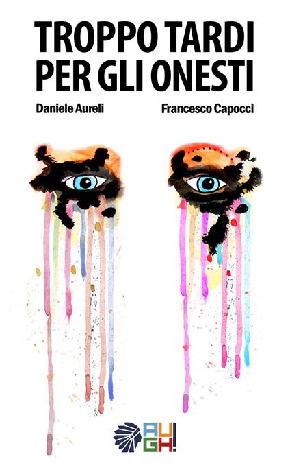 Troppo tardi per gli onesti - Daniele Aureli,Francesco Capocci - copertina