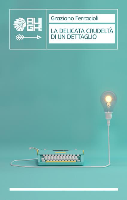 La delicata crudeltà di un dettaglio - Graziano Ferracioli - copertina