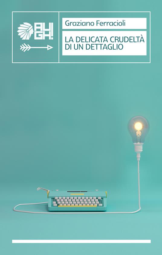 La delicata crudeltà di un dettaglio - Graziano Ferracioli - copertina