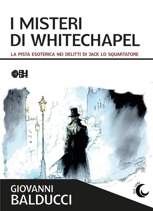 I misteri di Whitechapel. La pista esoterica nei delitti di Jack Lo Squartatore - Giovanni Balducci - copertina