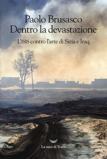 Dentro la devastazione. L'ISIS contro l'arte di Siria e Iraq - Paolo Brusasco - copertina