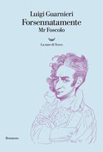 Forsennatamente Mr. Foscolo