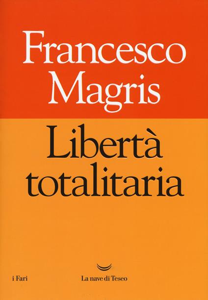 Libertà totalitaria - Francesco Magris - copertina