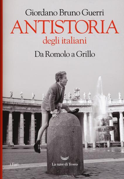 Antistoria degli italiani. Da Romolo a Grillo - Giordano Bruno Guerri - copertina