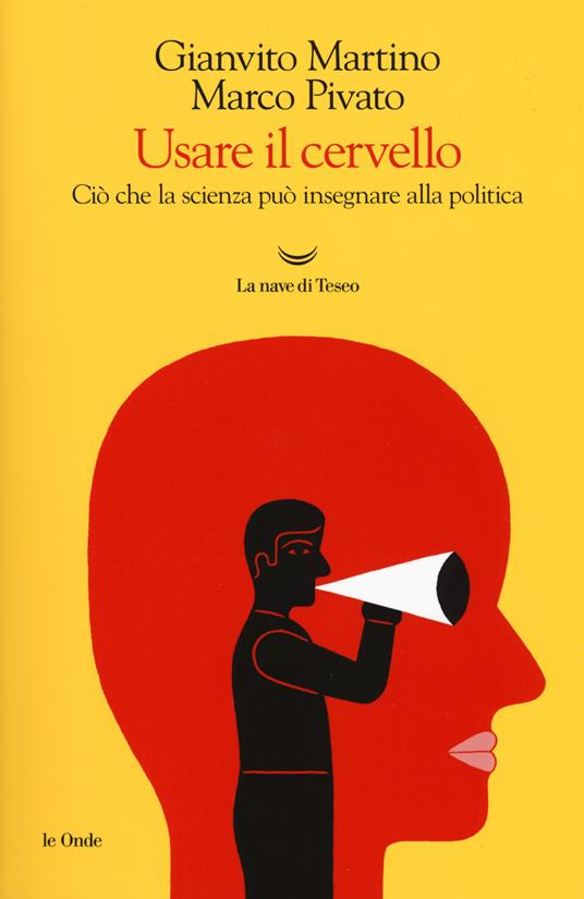 Usare il cervello. Ciò che la scienza può insegnare alla politica - Gianvito Martino,Marco Pivato - copertina