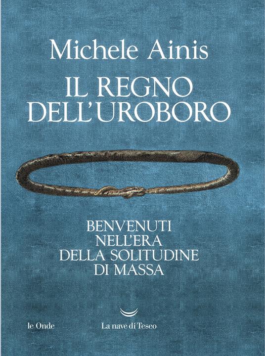 Il regno dell'Uroboro. Benvenuti nell'era della solitudine di massa - Michele Ainis - ebook