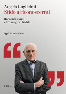 Sfido a riconoscermi. Racconti sparsi e tre saggi su Gadda