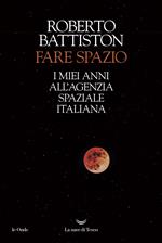 Fare spazio. I miei anni all'Agenzia Spaziale Italiana