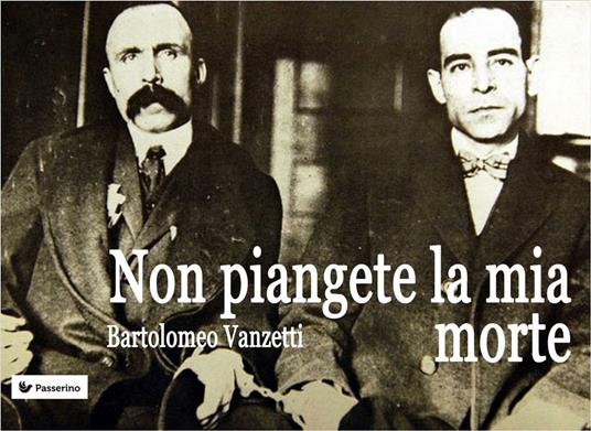 Non piangete la mia morte - Bartolomeo Vanzetti - ebook
