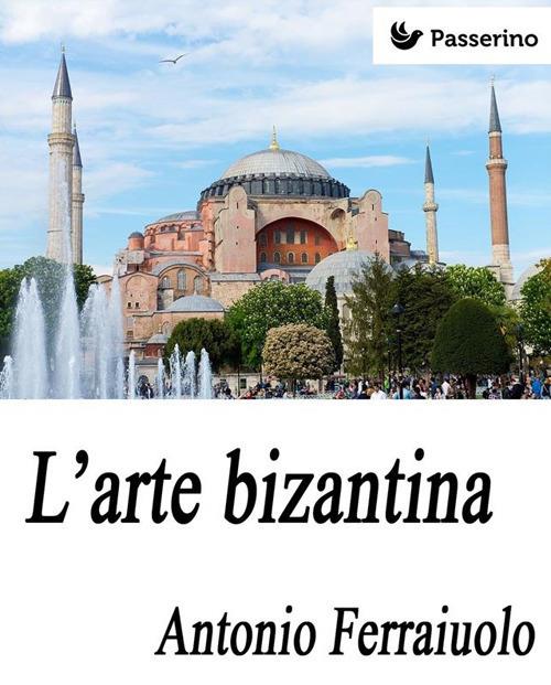 L' arte bizantina - Antonio Ferraiuolo - ebook