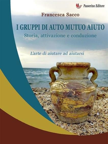 I gruppi di auto mutuo aiuto. Storia, attivazione e conduzione - Francesca Sacco - ebook