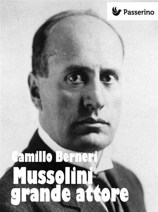 Mussolini grande attore - Camillo Berneri - ebook