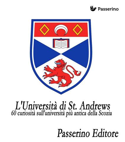60 curiosità sull'università più antica della Scozia. L'università di St. Andrews - Passerino Editore - ebook