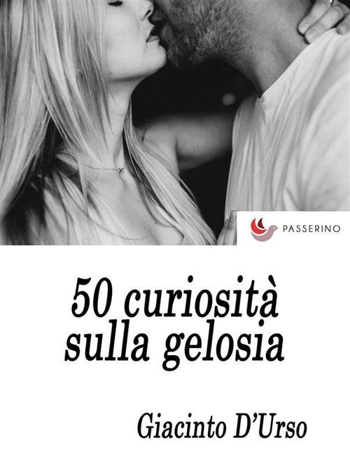 50 curiosità sulla gelosia - Marco Rossi - ebook