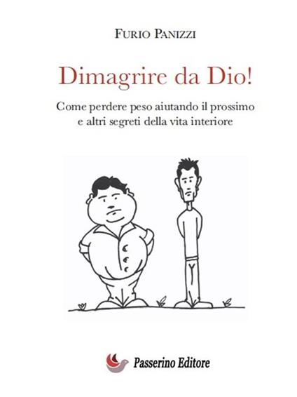 Dimagrire da Dio! Come perdere peso aiutando il prossimo ed altri segreti della vita interiore - Furio Panizzi - ebook