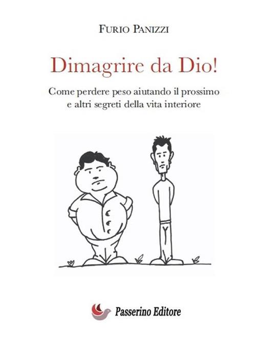 Dimagrire da Dio! Come perdere peso aiutando il prossimo ed altri segreti della vita interiore - Furio Panizzi - ebook