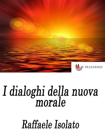 I dialoghi della nuova morale. Religione e società. Sessualità e moda - Raffaele Isolato - ebook