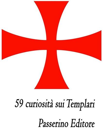 59 curiosità sui templari - Passerino Editore - ebook