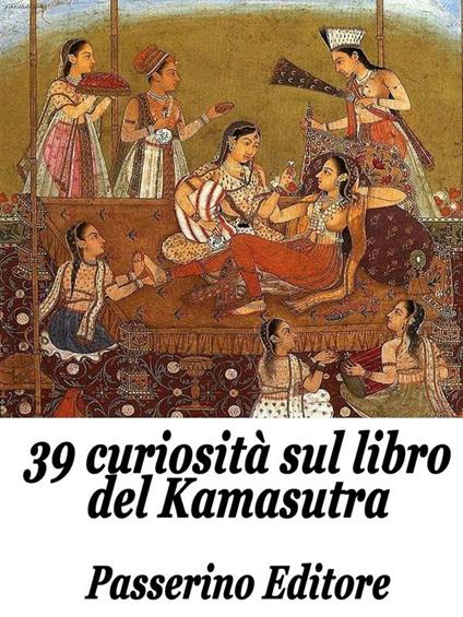 39 curiosità sul libro del Kamasutra - Passerino Editore - ebook