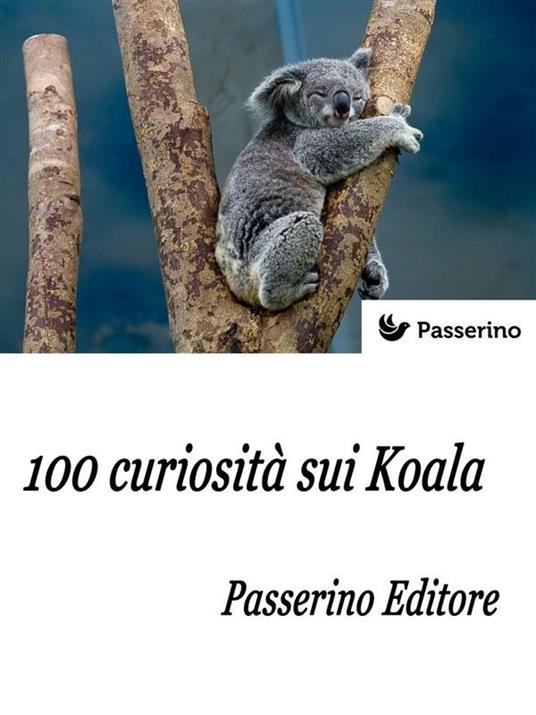 100 curiosità sui koala - Passerino Editore - ebook