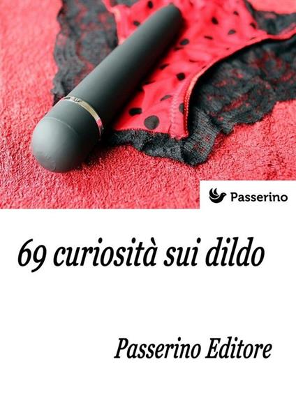 69 curiosità sui dildo - Passerino Editore - ebook