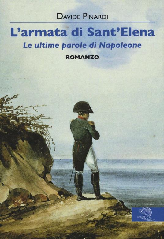 L'armata di Sant'Elena. Le ultime parole di Napoleone - Davide Pinardi - copertina
