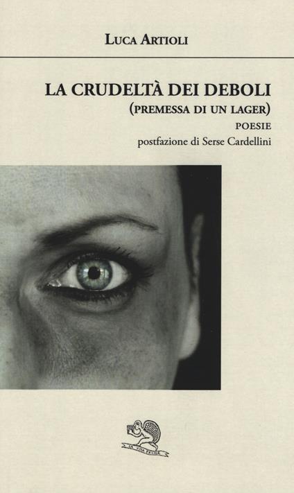 La crudeltà dei deboli (premessa di un lager) - Luca Artioli - copertina