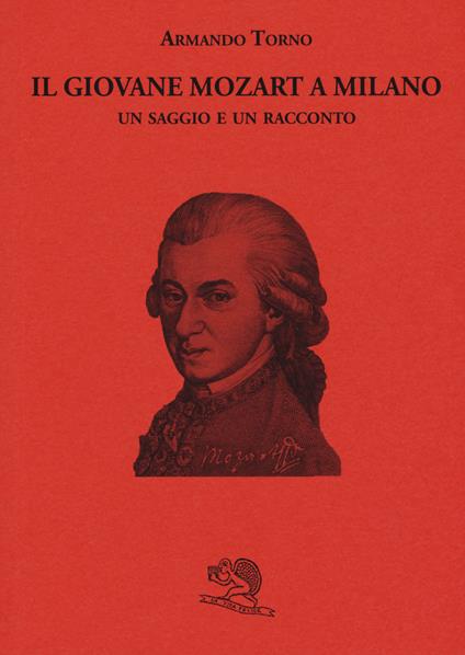 Il giovane Mozart a Milano. Un saggio e un racconto - Armando Torno - copertina