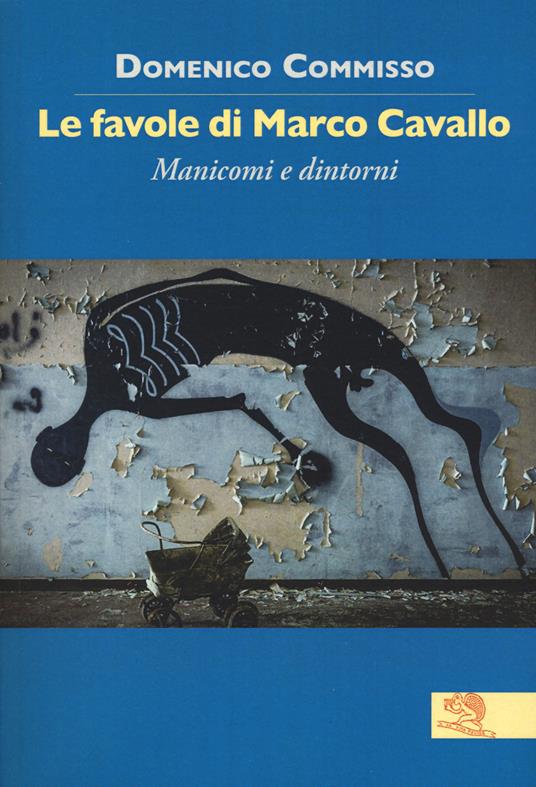 Le favole di Marco Cavallo. Manicomi e dintorni - Domenico Commisso - copertina