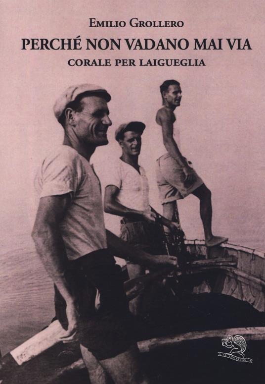 Perché non vadano mai via. Corale per Laigueglia - Emilio Grollero - copertina