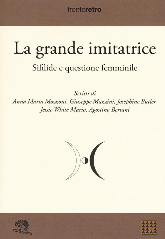 La grande imitatrice. Sifilide e questione femminile - Anna Maria Mozzoni,Giuseppe Mazzini,Josephine Butler - copertina