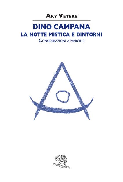 Dino Campana. La notte mistica e dintorni. Considerazioni a margine - Aky Vetere - copertina