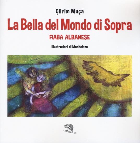 La bella del mondo di sopra. Fiaba albanese. Ediz. a colori - Çlirim Muça - copertina