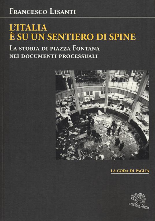 L'Italia è su un sentiero di spine. La storia di piazza Fontana nei documenti processuali - Francesco Lisanti - copertina
