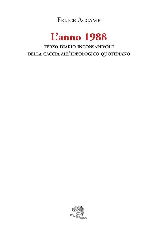 L' anno 1988. Terzo diario inconsapevole della caccia all'ideologico quotidiano - Felice Accame - copertina