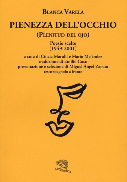 Pienezza dell'occhio. Poesie scelte (1949-2001). Testo spagnolo a fronte - Blanca Varela - copertina