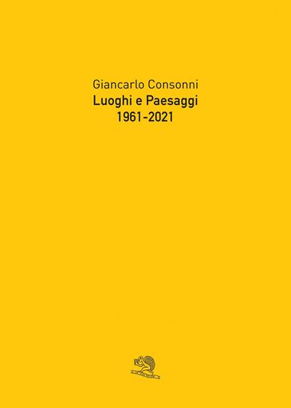 Luoghi e paesaggi, 1961-2021. Ediz. illustrata - Giancarlo Consonni - copertina