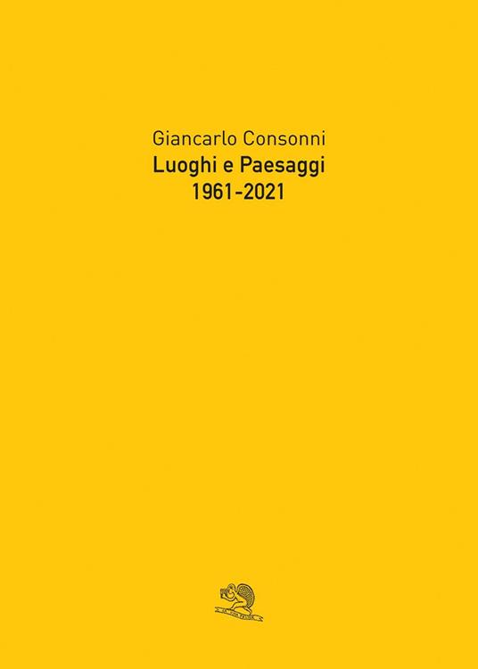 Luoghi e paesaggi, 1961-2021. Ediz. illustrata - Giancarlo Consonni - copertina