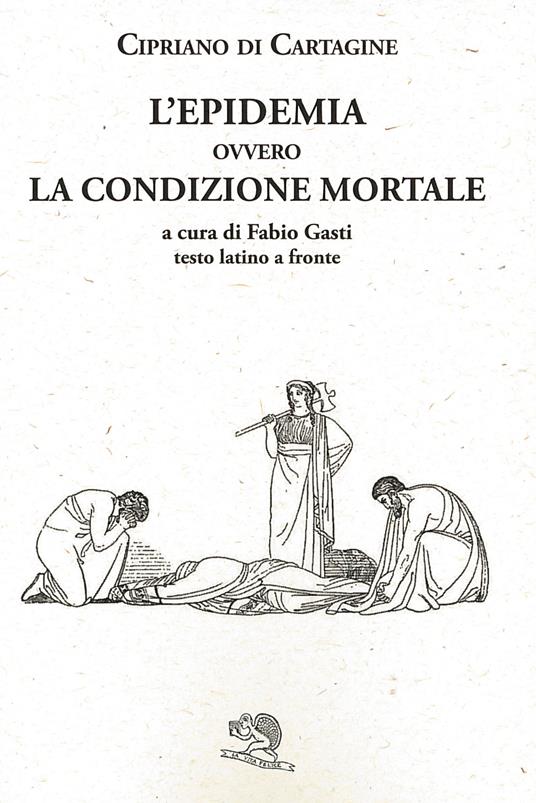L'epidemia ovvero La condizione mortale. Testo latino a fronte - Cipriano di Cartagine (san) - copertina