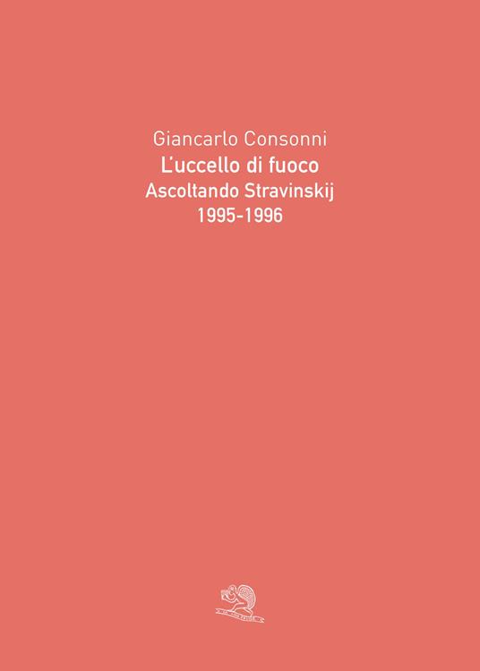 L'uccello di fuoco. Ascoltando Stravinskij (1995-1996). Ediz. illustrata - Giancarlo Consonni - copertina