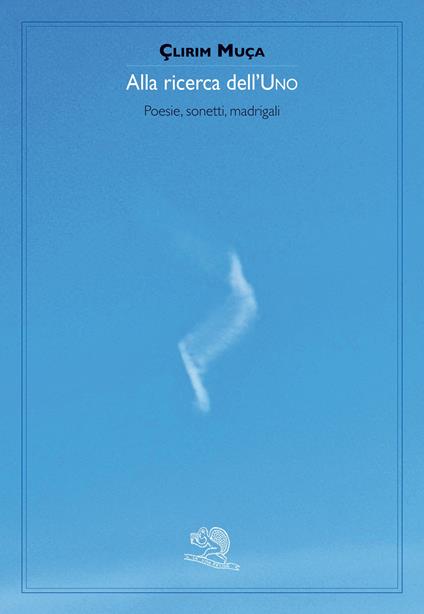 Alla ricerca dell'uno. Poesie, sonetti, madrigali - Çlirim Muça - copertina