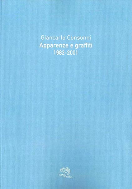 Apparenze e graffiti 1982-2001. Ediz. illustrata - Giancarlo Consonni - copertina
