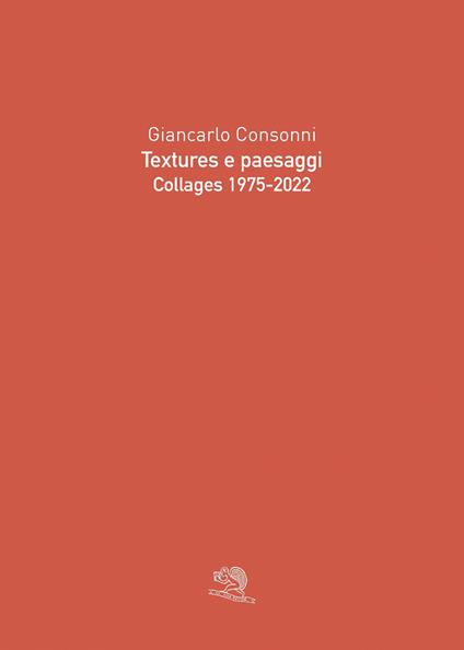 Textures e paesaggi. Collages 1975-2022. Ediz. illustrata - Giancarlo Consonni - copertina