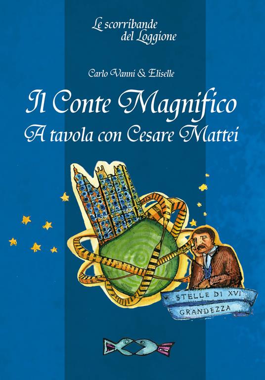 Il Conte Magnifico. A tavola con Cesare Mattei - Carlo Vanni,Eliselle - copertina