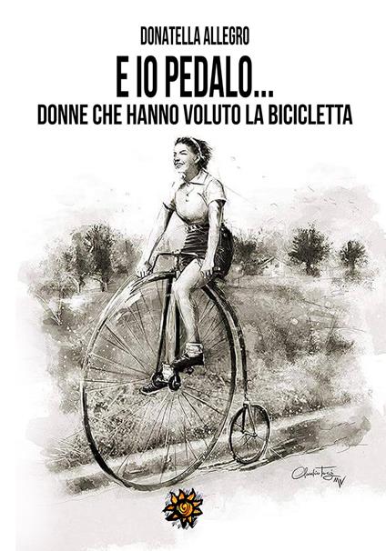 Ed io pedalo. Donne che hanno voluto la bicicletta - Donatella Allegro - copertina