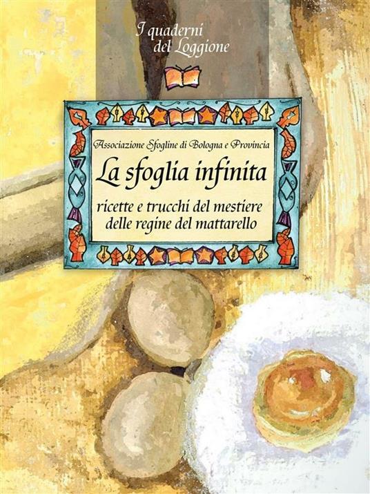 La sfoglia infinita. Ricette e trucchi del mestiere delle regine del mattarello - Associazione Sfogline di Bologna e Provincia - ebook