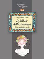 Le delizie della duchessa. Maria Luigia a tavola